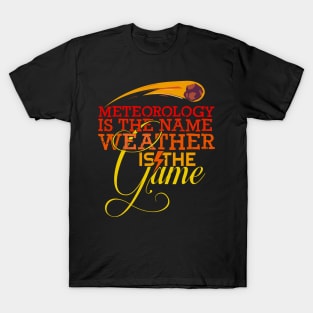 'Meteorology Is The Name Weather Is The Game' Meteors Gift T-Shirt